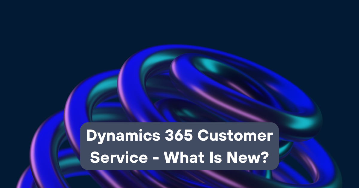 Dynamics 365 Customer Service What Is New | Telefónica Tech