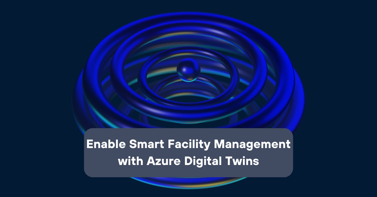 Enable Smart Facility Management with Azure Digital Twins | Telefónica Tech