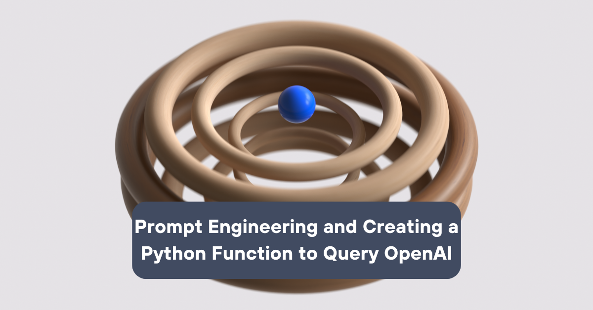 Prompt Engineering and Creating a Python Function to Query OpenAI ...