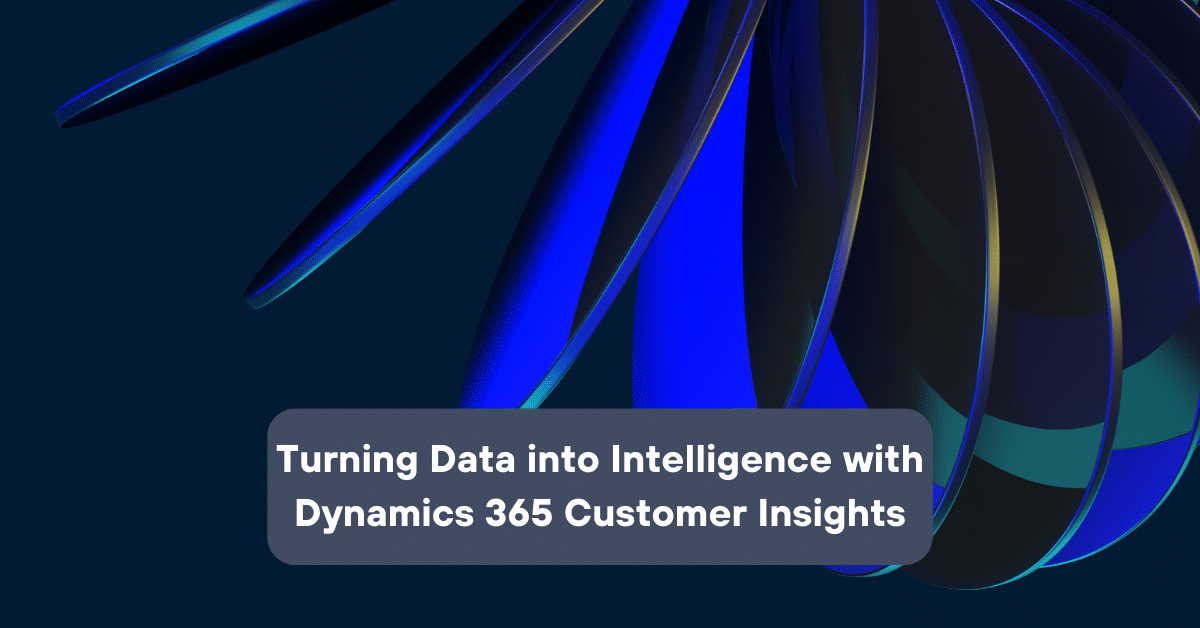 Turning Data Into Intelligence With Dynamics 365 Customer Insights ...